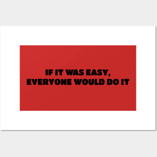 If it was easy  everyone would do it Posters and Art